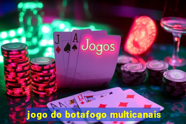 jogo do botafogo multicanais