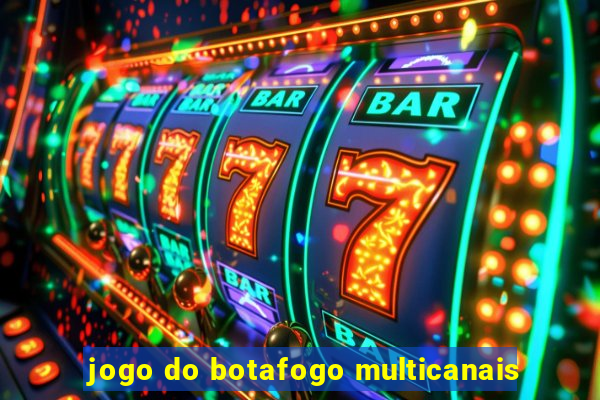 jogo do botafogo multicanais