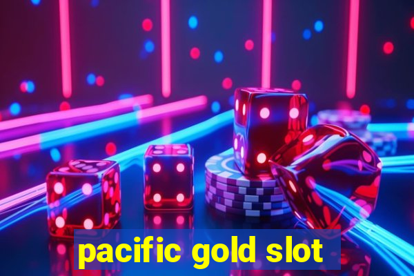 pacific gold slot