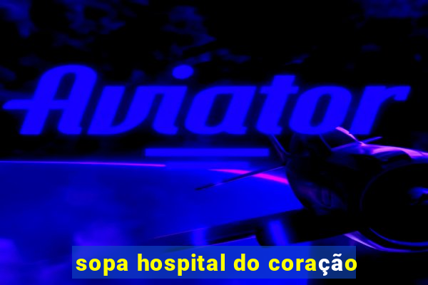 sopa hospital do coração