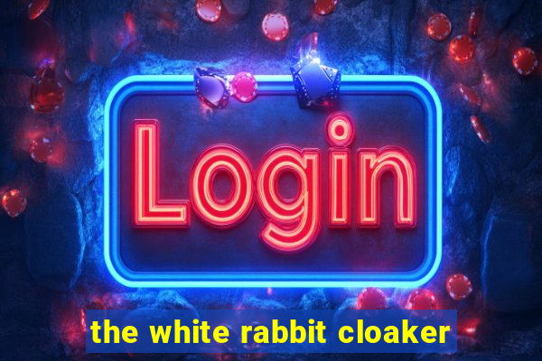 the white rabbit cloaker