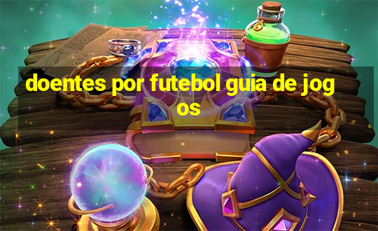 doentes por futebol guia de jogos