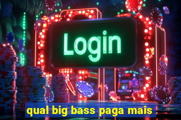 qual big bass paga mais