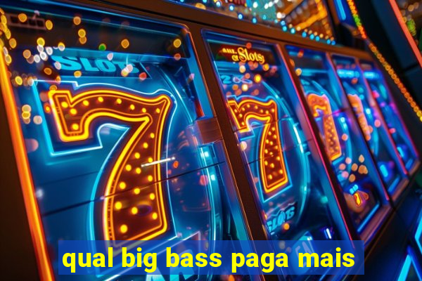 qual big bass paga mais