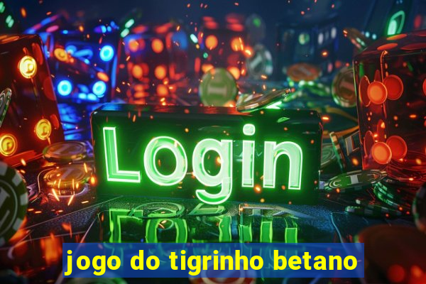 jogo do tigrinho betano