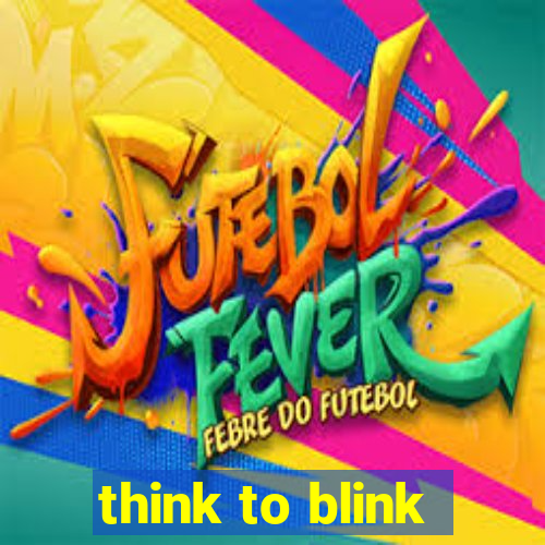 think to blink