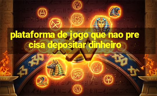 plataforma de jogo que nao precisa depositar dinheiro