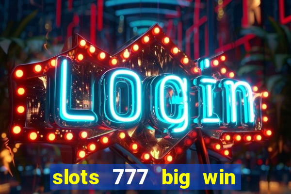 slots 777 big win paga mesmo