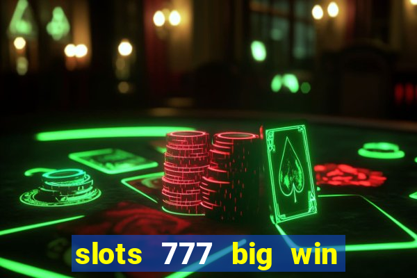 slots 777 big win paga mesmo