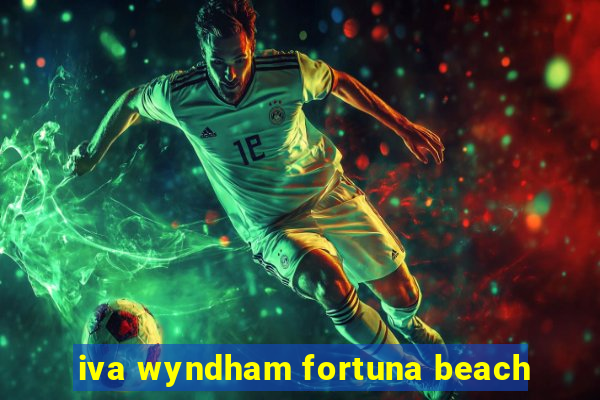 iva wyndham fortuna beach