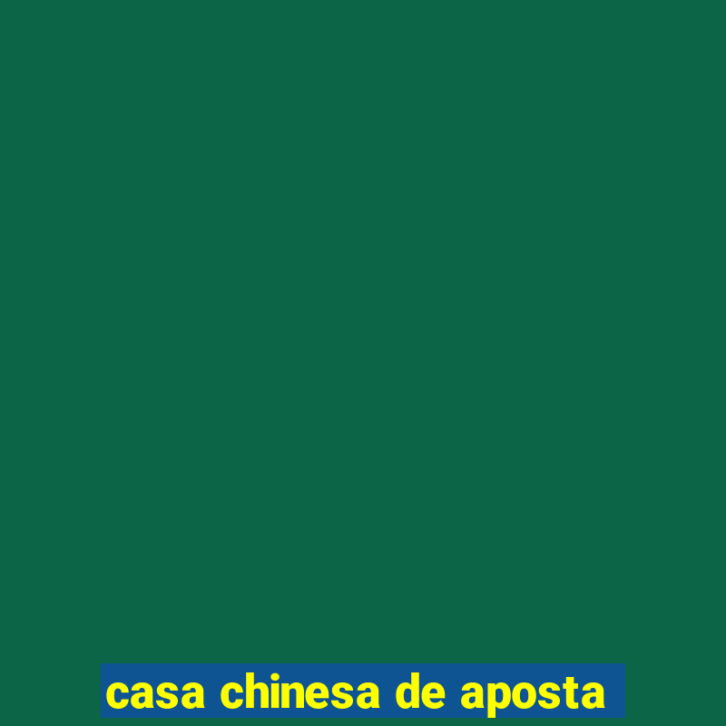 casa chinesa de aposta