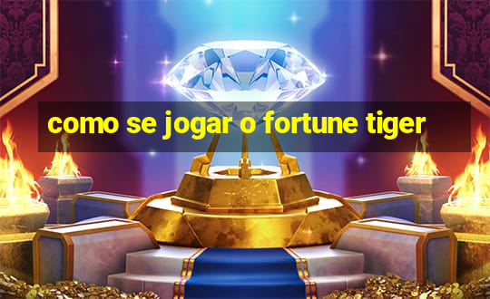 como se jogar o fortune tiger