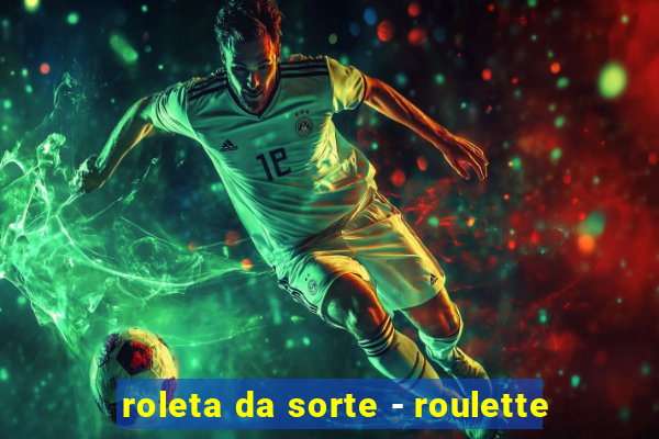 roleta da sorte - roulette