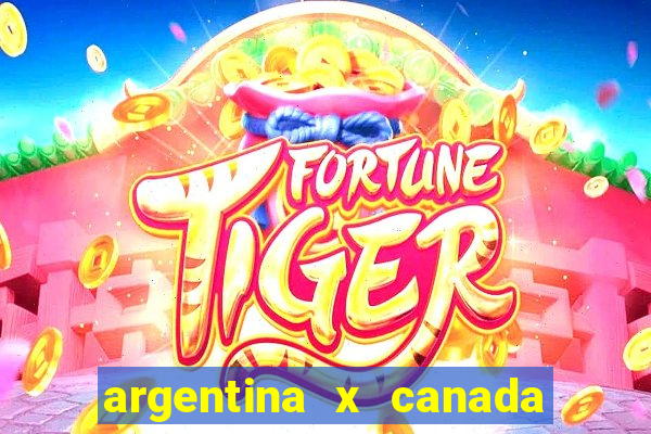 argentina x canada ao vivo