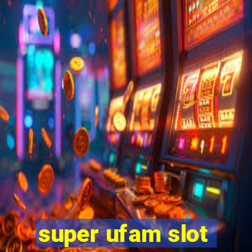 super ufam slot