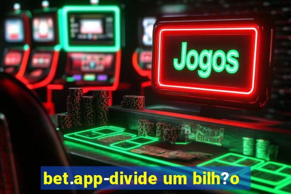 bet.app-divide um bilh?o