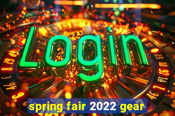 spring fair 2022 gear