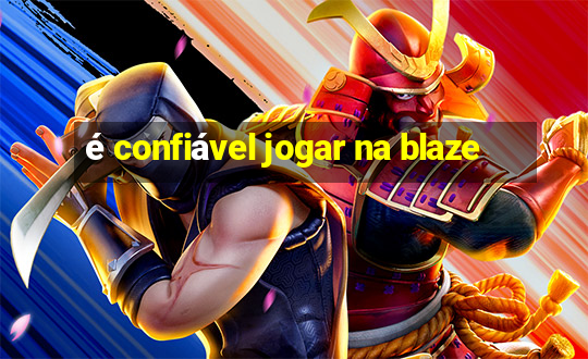 é confiável jogar na blaze