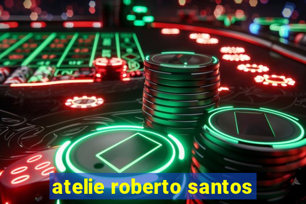 atelie roberto santos