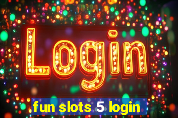 fun slots 5 login