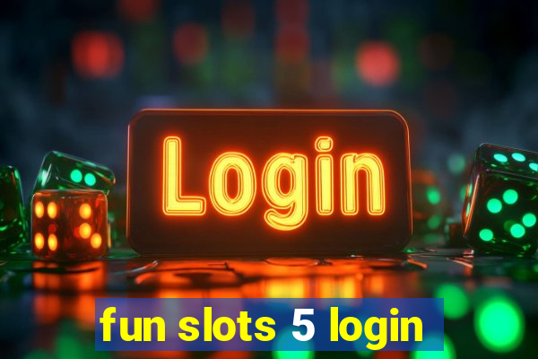 fun slots 5 login