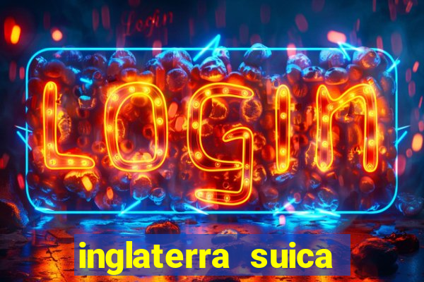 inglaterra suica onde assistir