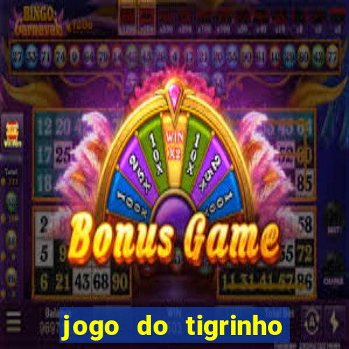 jogo do tigrinho sem depositar nada