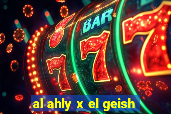 al ahly x el geish