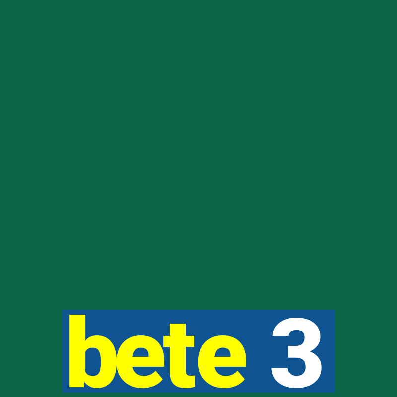 bete 3