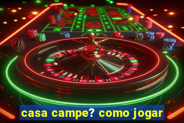 casa campe? como jogar