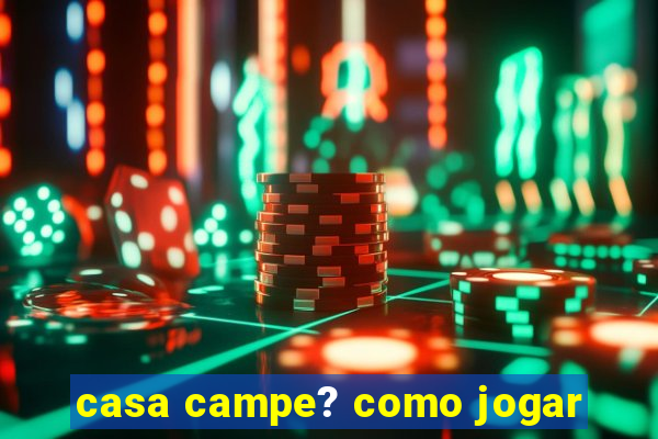 casa campe? como jogar