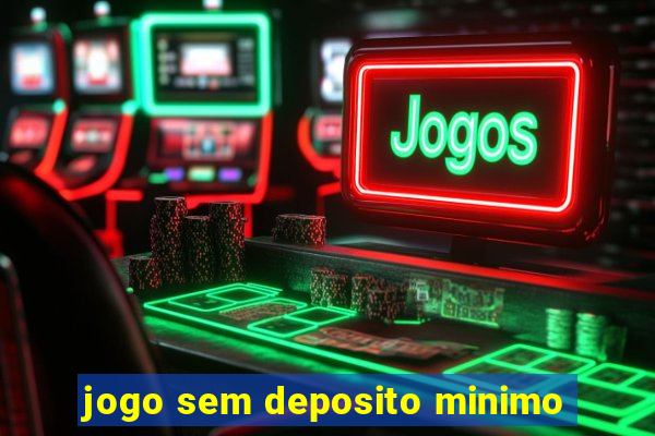 jogo sem deposito minimo