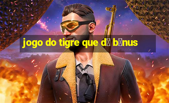 jogo do tigre que d谩 b么nus