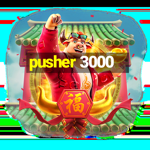 pusher 3000