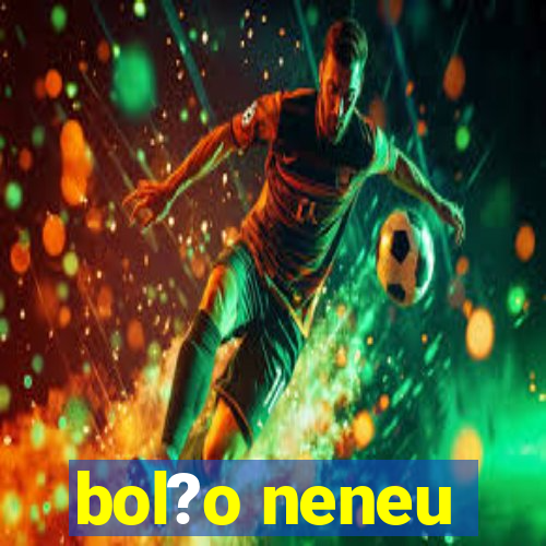 bol?o neneu