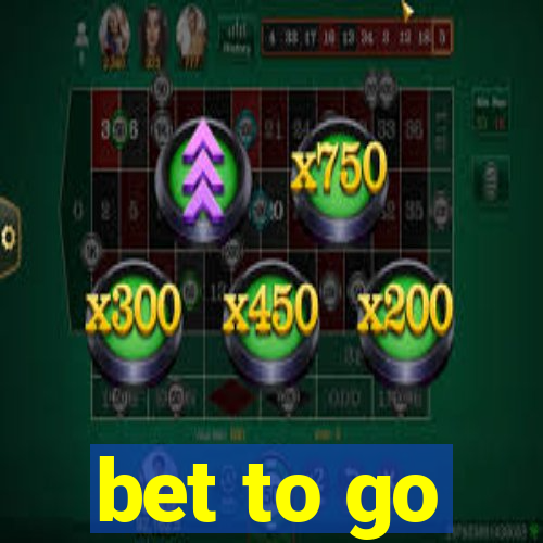 bet to go