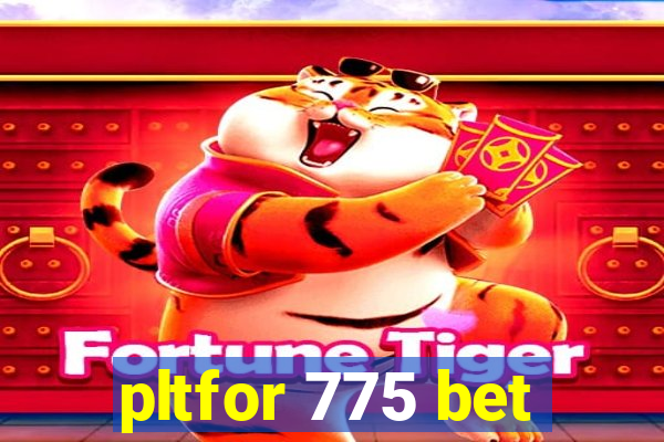 pltfor 775 bet