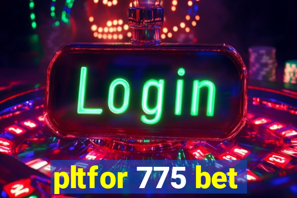 pltfor 775 bet