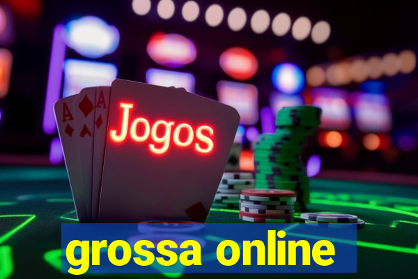 grossa online