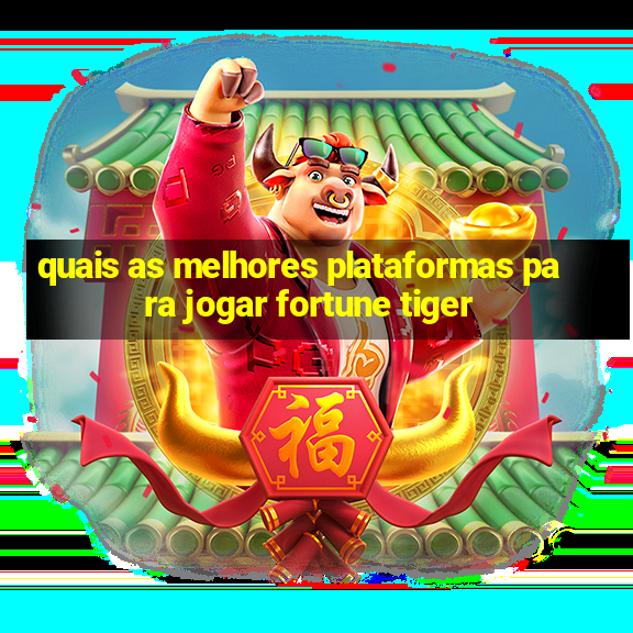 quais as melhores plataformas para jogar fortune tiger