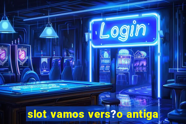 slot vamos vers?o antiga