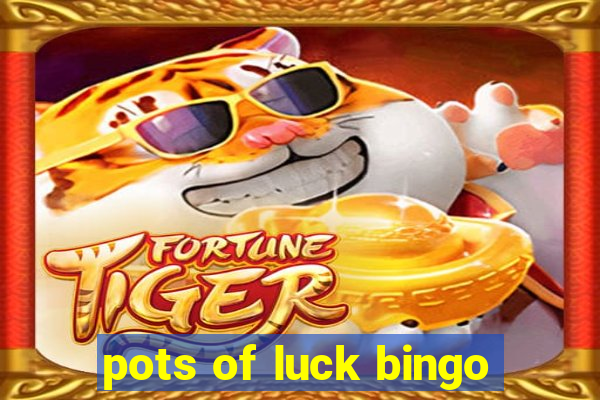 pots of luck bingo