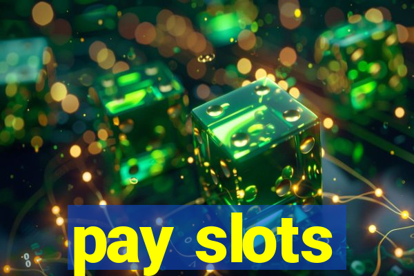 pay slots