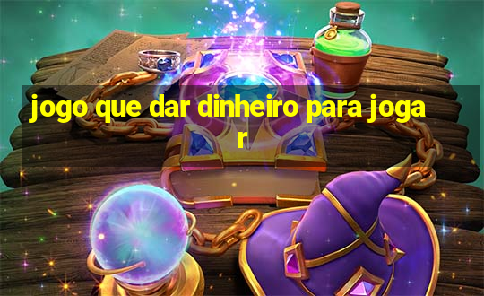 jogo que dar dinheiro para jogar