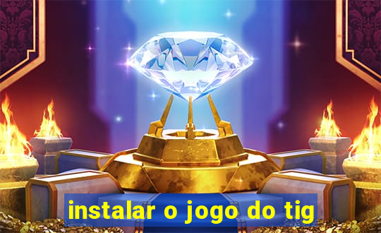 instalar o jogo do tig