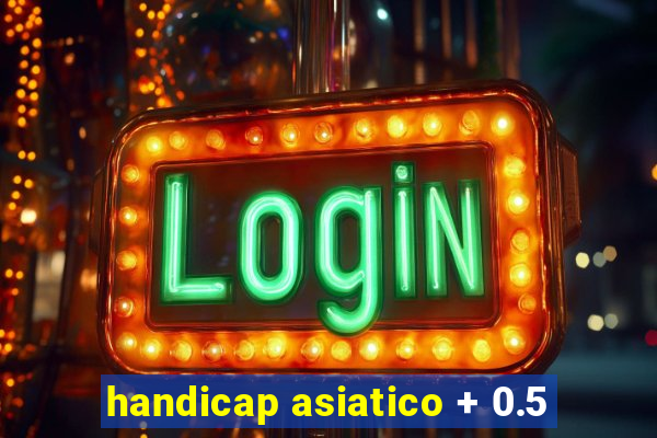 handicap asiatico + 0.5