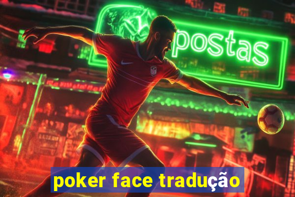 poker face tradução