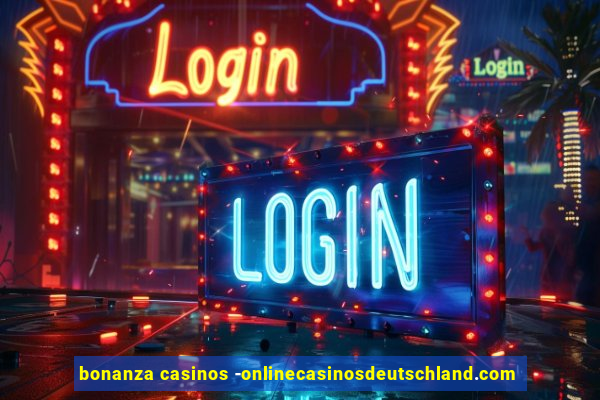 bonanza casinos -onlinecasinosdeutschland.com