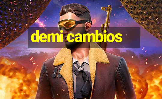 demi cambios