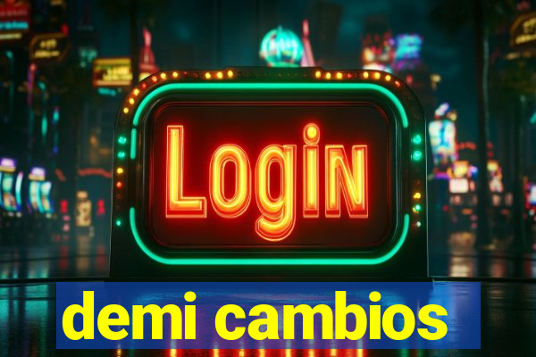 demi cambios